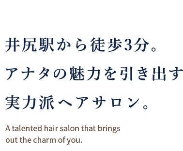 井尻駅から徒歩3分。アナタの魅力を引き出す実力派ヘアサロン。